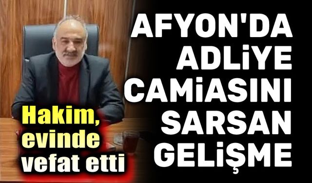 Afyon'da adalet camiasını sarsan şok haber!..