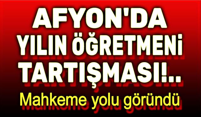 Afyon'da yılın öğretmeni tartışması!..