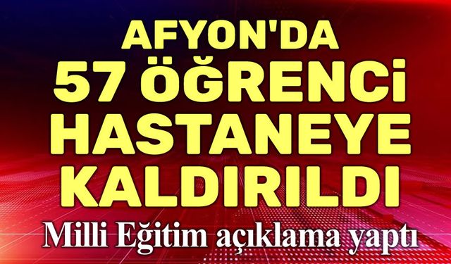 Afyon'da 57 öğrenci hastaneye kaldırıldı