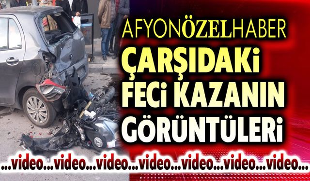 Afyon Çarşıdaki feci kazanın şok görüntüleri