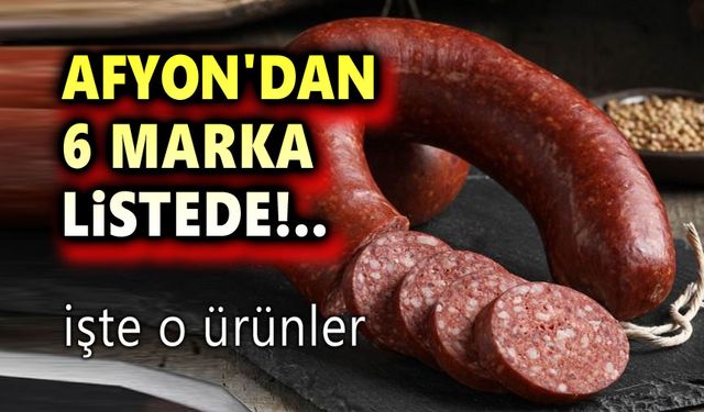 Afyon'dan 6 marka listede!.. İşte o ürünler!..