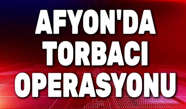 Afyon'da Jandarmadan torbacı operasyonu