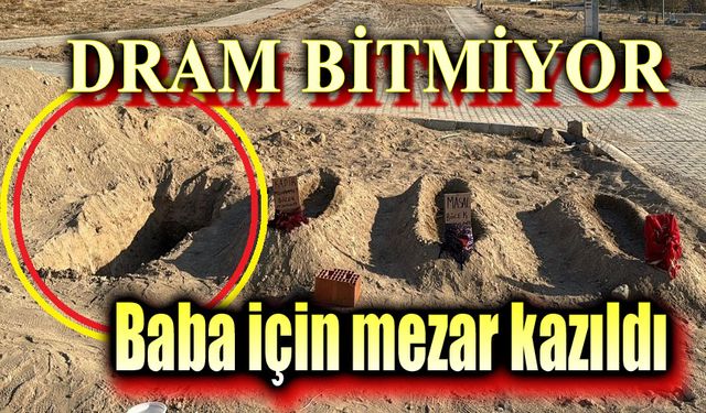 Baba için mezar kazıldı