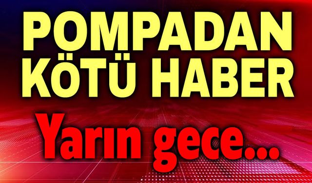 Pompadan kötü haber!.. Yarın gece...