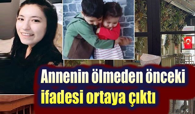 Annenin ölmeden önceki ifadesi ortaya çıktı