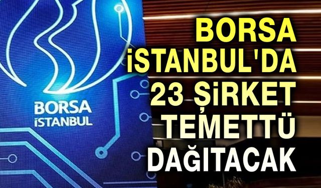 Borsa İstanbul’da 23 Şirket temettü dağıtacak