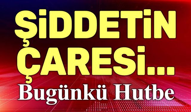 Diyanet’ten bu haftanın hutbesi