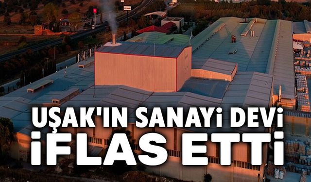 Uşak'ın sanayi devi iflas etti!..
