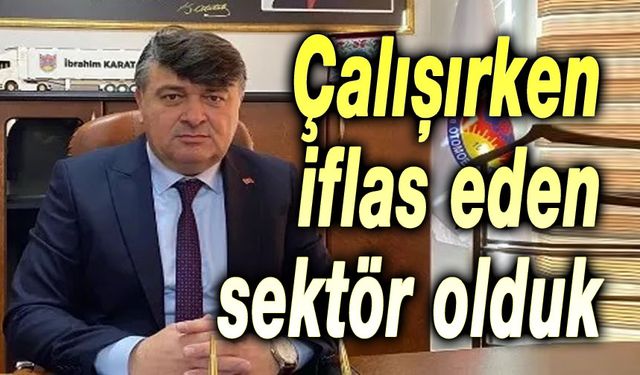 Çalışırken iflas eden sektör olduk