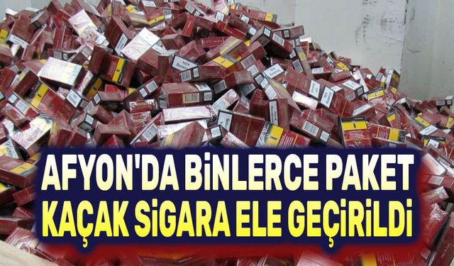 Afyon'da binlerce paket kaçak sigara ele geçirildi