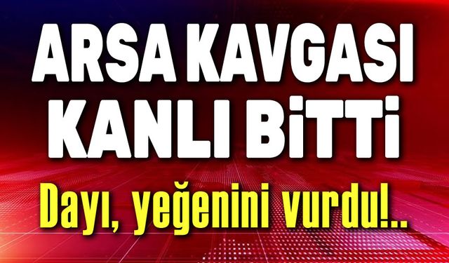 Arsa tartışması kanlı bitti!..