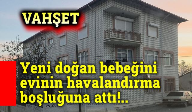 Yeni doğan bebeğini havalandırma boşluğuna attı