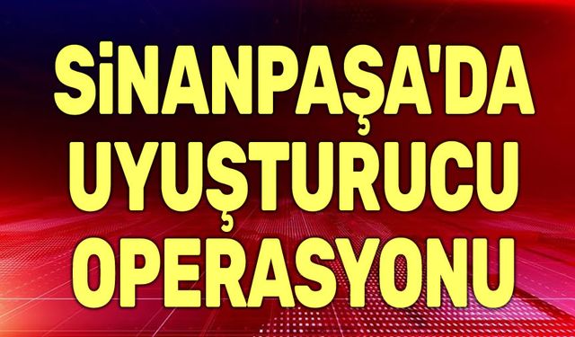 Sinanpaşa’da Uyuşturucu Operasyonu