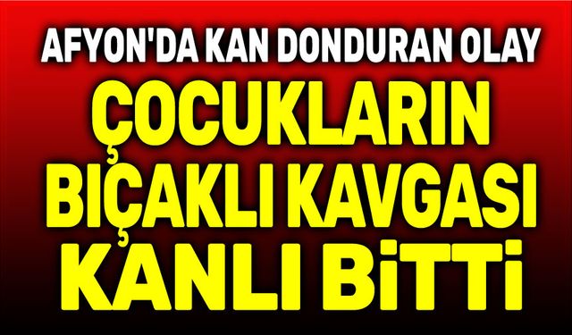 Çocukların bıçaklı kavgası kanlı bitti