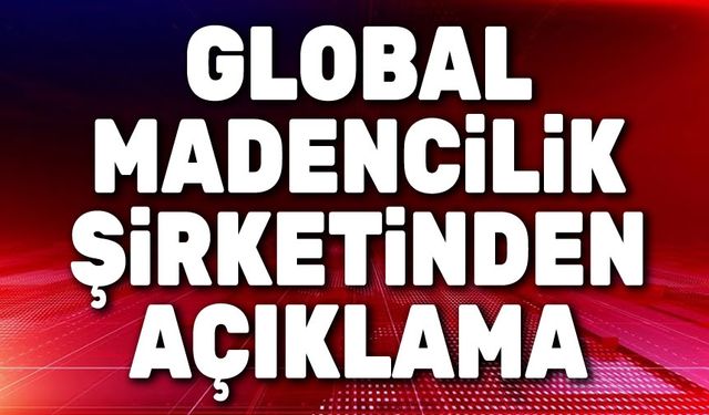 Taşoluk'ta maden ocağı olayı: Global Madencilik’ten açıklama