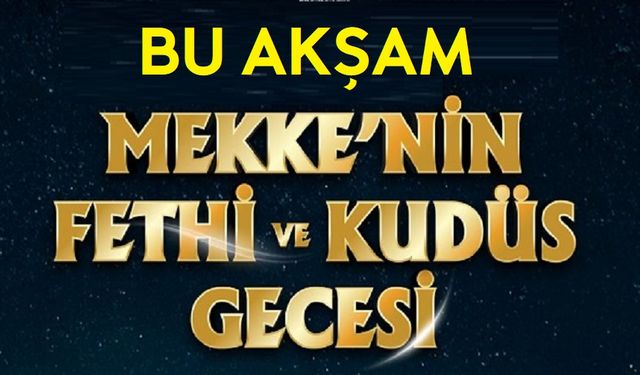 Mekke’nin Fethi ve Kudüs Gecesi bu akşam