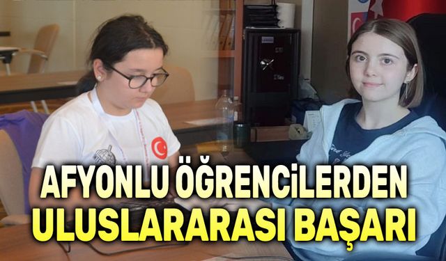 Afyonkarahisarlı öğrencilerden uluslararası başarı!..