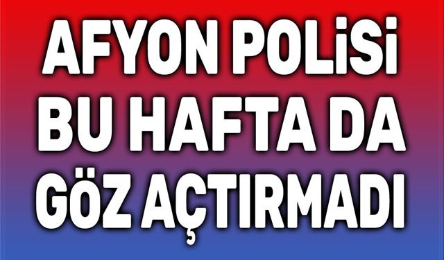 Afyon'da şehrin değişik noktalarında şok uygulamalar