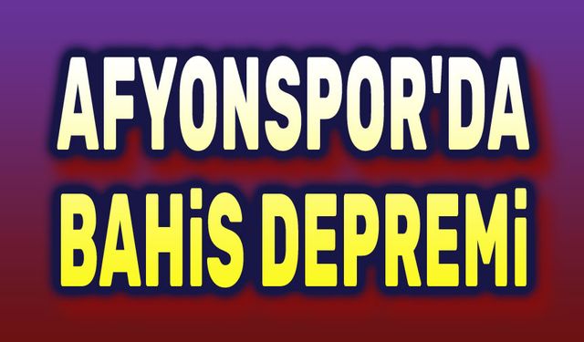 Son Dakika!.. Afyonspor'da bahis depremi!..