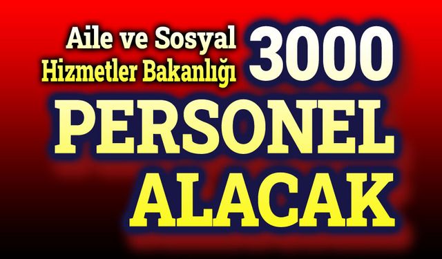 Aile Bakanlığı 3000 personel alacak