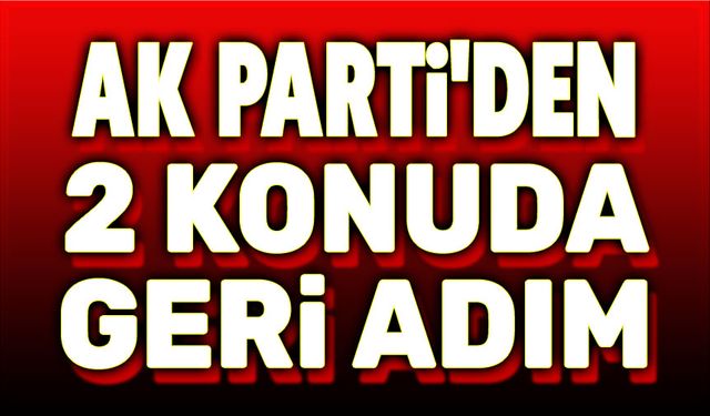 AK Parti'den iki geri adım!..