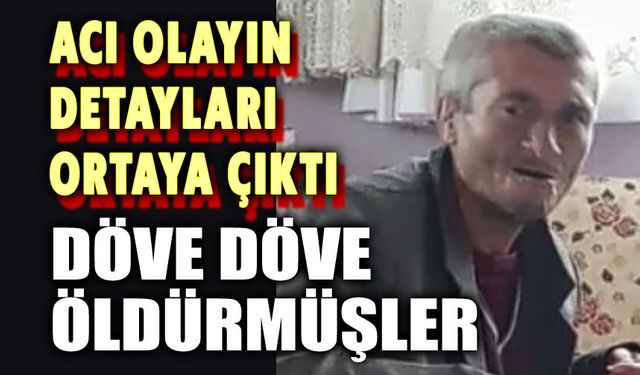 Şok gerçek: Döve döve öldürmüşler!..