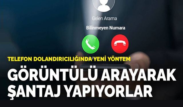 Görüntülü aramayla vatandaşa şantaj tuzağı