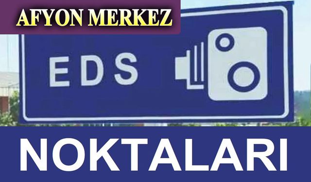 İşte Afyon'daki EDS noktaları!..