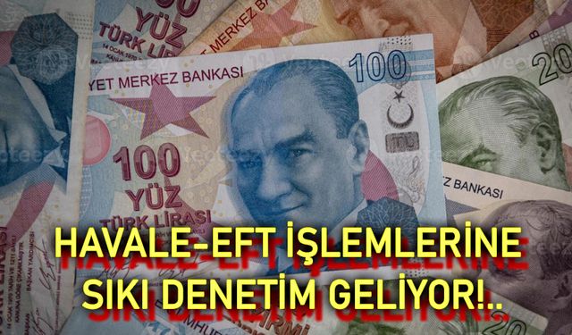 Havale eft işlemlerine sıkı denetim geliyor