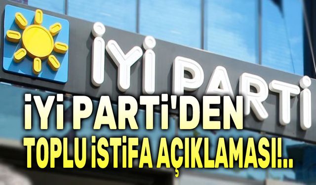 İYİ Parti'den toplu istifa açıklaması!..