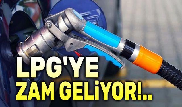 LPG'ye zam geliyor!..