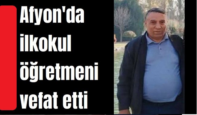Afyon haber: Sınıf öğretmeni vefat etti