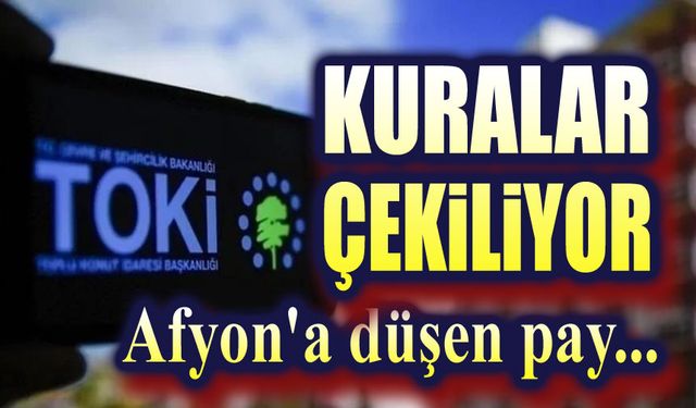 TOKİ 500 bin konut kurası çekiliyor, Afyon'a düşen pay...
