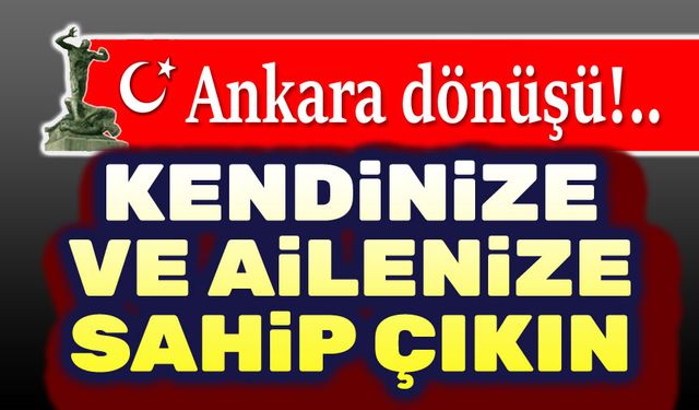 Kendinize ve ailenize sahip çıkın!..