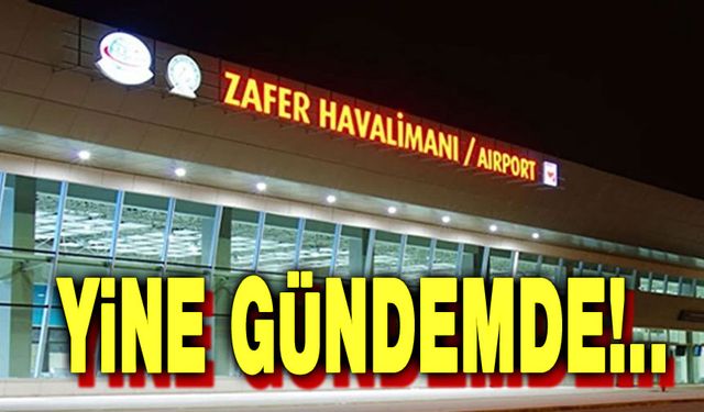 Zafer Havalimanı yine gündemde!..