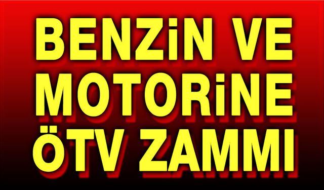Benzin ve motorine ÖTV zammı geliyor