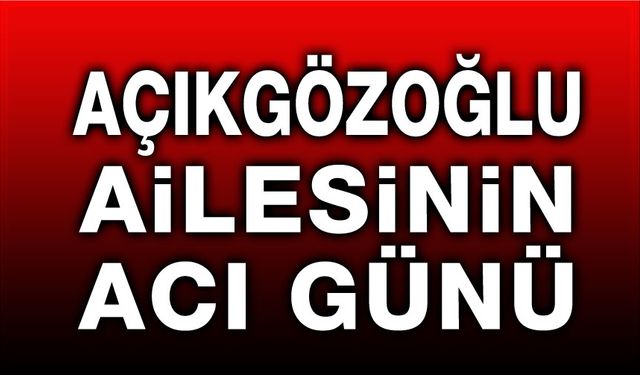 Afyon'da Açıkgözoğlu Ailesinin acı günü