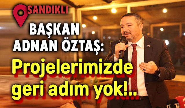 Başkan Adnan Öztaş: Projelerimizden geri adım yok