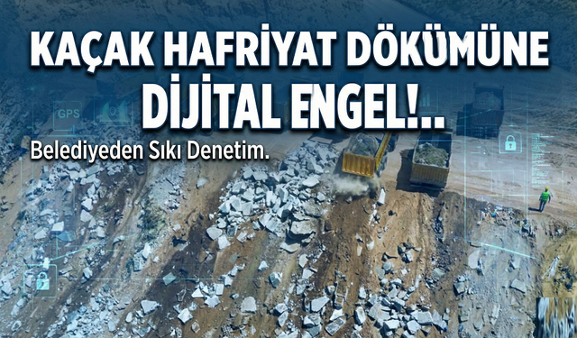 Kaçak hafriyat dökümüne dijital engel!..