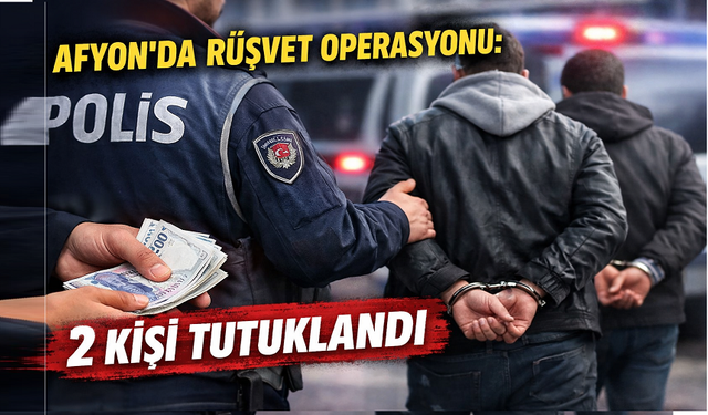 Afyon'da rüşvet operasyonu: 2 kişi tutuklandı