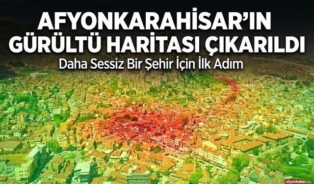 Afyonkarahisar'ın gürültü haritası çıkarıldı
