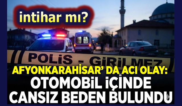 Afyon'da otomobilin içinde yaşamına son verdi