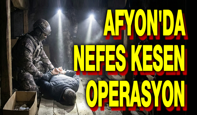 Afyon'da nefes kesen operasyon!..
