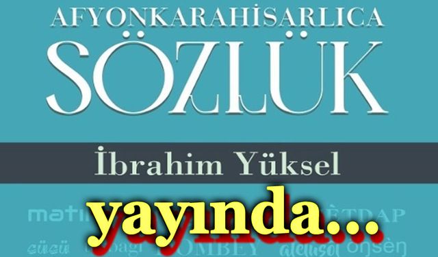“Afyonkarahisarlıca Sözlük” yayında!..
