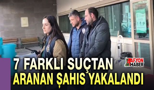 7 farklı suçtan aranan şahıs yakalandı