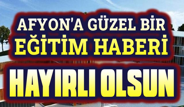 Afyonkarahisar'a güzel bir eğitim haberi!..