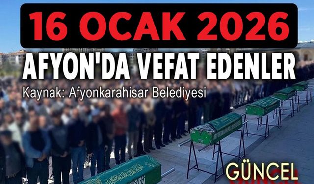16 Ocak 2026 Afyon'da vefat edenler