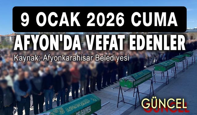9 Ocak Cuma Afyon'da bugün vefat edenler
