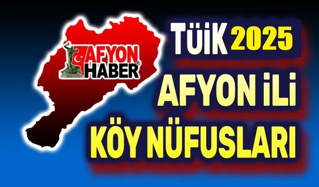 Afyonkarahisar 2025 köylerin nüfusları