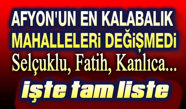 Afyon'un en kalabalık mahalleleri değişmedi!..